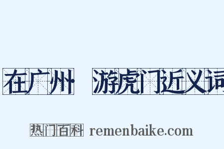 在广州·游虎门近义词是什么意思的图片